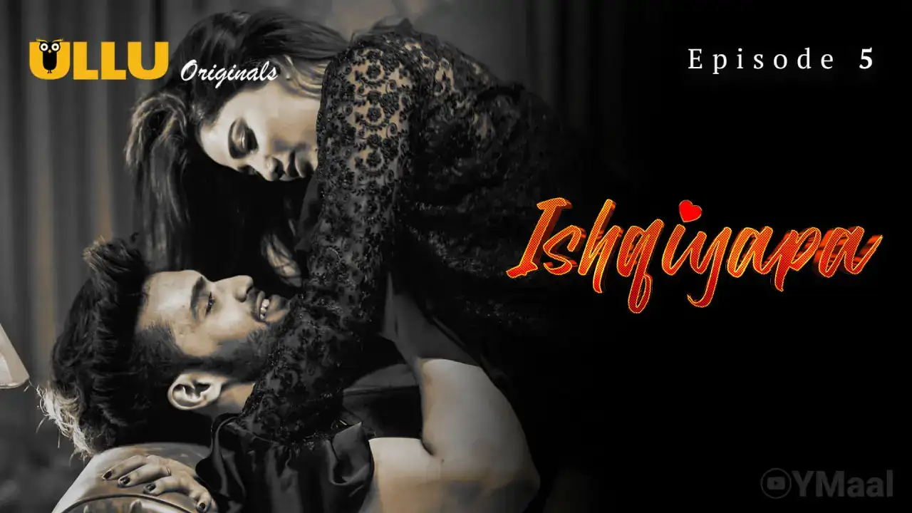 Ishqiyapa Episode 5 (ULLU Web Series) » aagmaal.tips