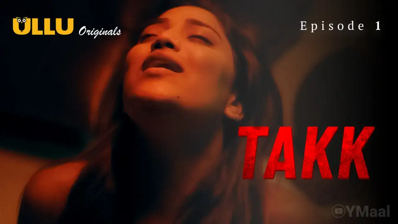 Takk Episode 1 (ULLU Web Series) » aagmaal.tips